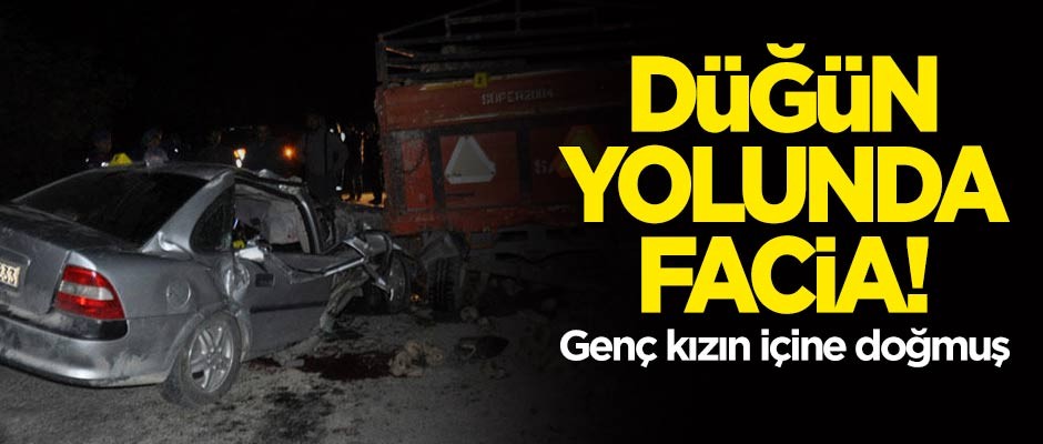 Düğün yolunda facia! Genç kızın içine doğmuş