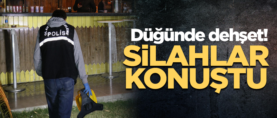 Düğünde dehşet! Silahlar konuştu