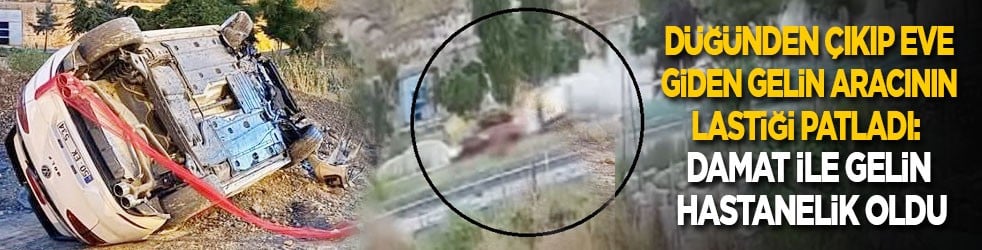 Düğünden çıkıp eve giden gelin aracının lastiği patladı: Damat ile gelin hastanelik oldu
