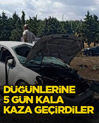Düğünlerine 5 gün kala kaza geçirdiler