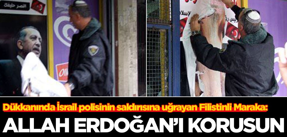 Dükkanında İsrail polisinin saldırısına uğrayan Filistinli Maraka: Allah Erdoğan'ı korusun