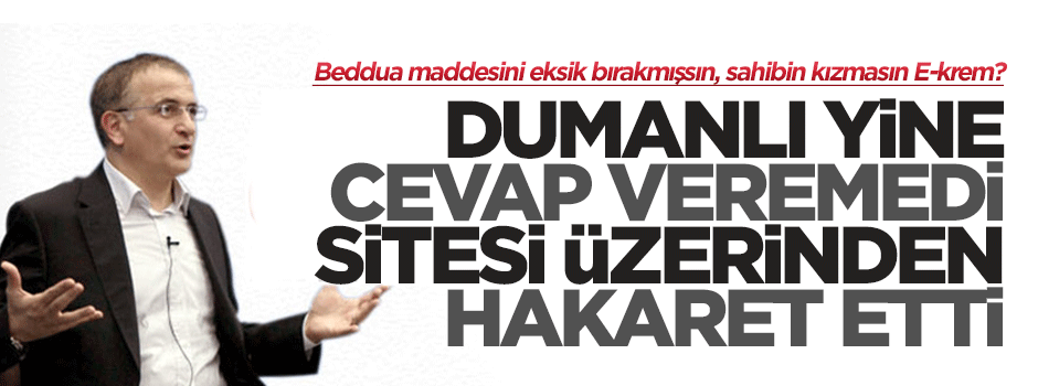 Dumanlı yine rakam ve cevap veremeyerek hakaret etti