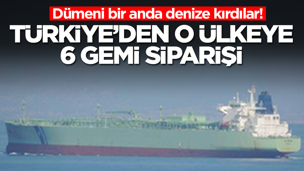 Dümeni bir anda denize kırdılar: Türkiye'den o ülkeye 6 gemiş siparişi