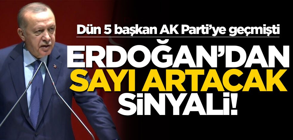 Dün 5 belediye başkanı AK Parti'ye geçmişti... Erdoğan'dan 'sayı artacak' sinyali!