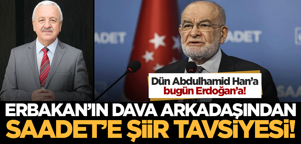Dün Abdülhamid Han’a bugün Erdoğan’a! Erbakan'ın dava arkadaşından Saadet'e şiir tavsiyesi..
