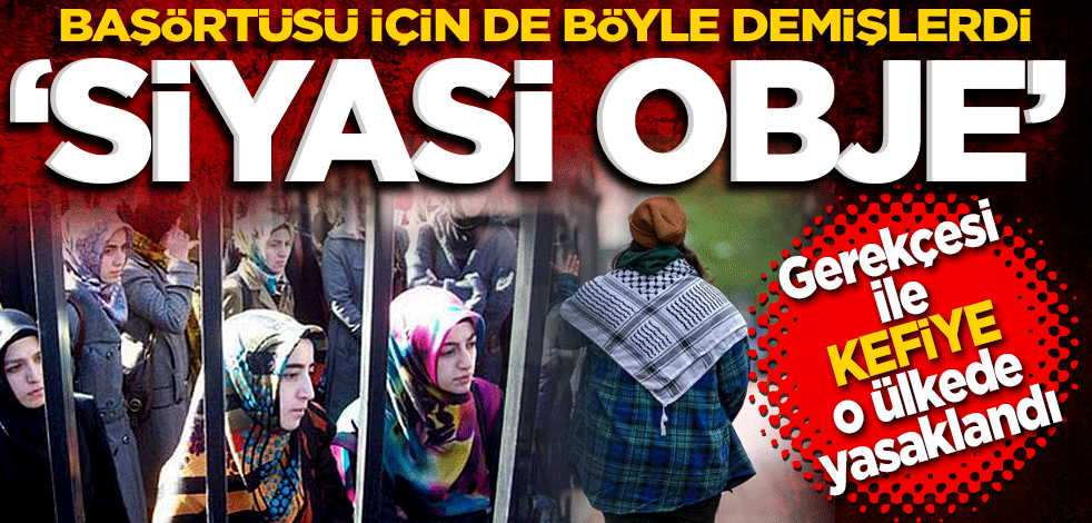 Dün başörtüsü içinde böyle söylemişlerdi! Siyasi obje gerekçesi ile kefiye takmak yasaklandı