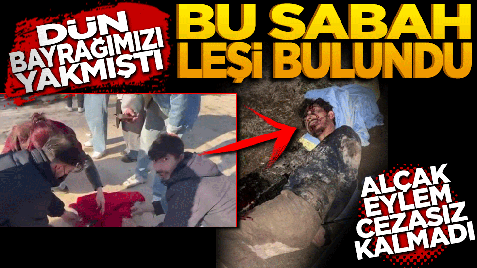 Dün bayrağımızı yakmıştı! Bu sabah ölüsü bulundu. Alçak eylem cezasız kalmadı