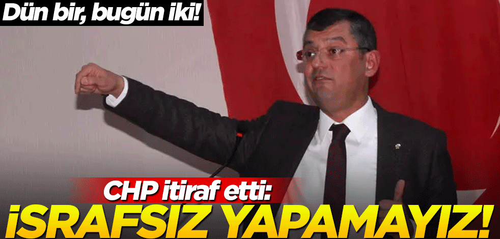 Dün bir, bugün iki! CHP itiraf etti: İsrafsız yapamayız!