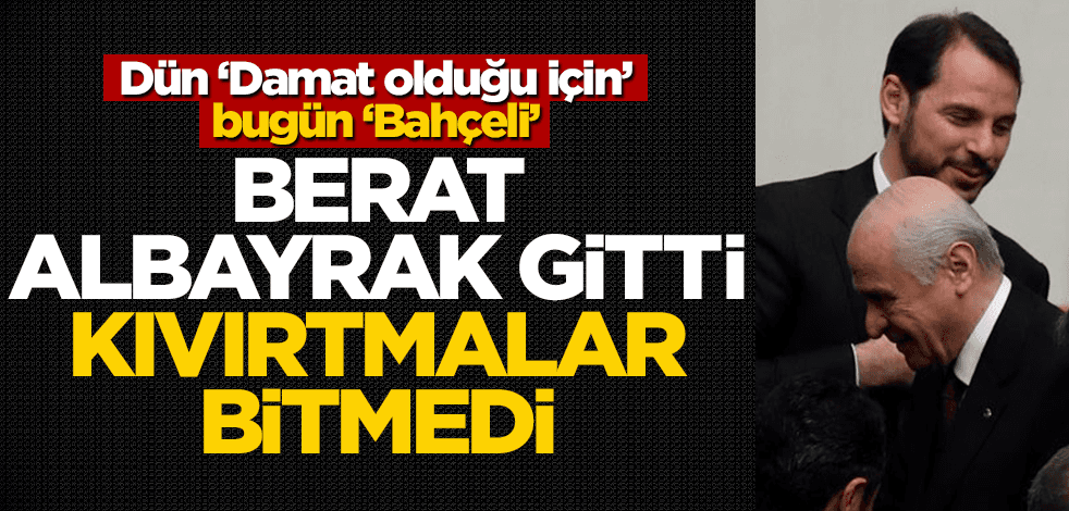 Dün ‘Damat olduğu için’, bugün ‘Bahçeli…’ Berat Albayrak gitti, kıvırtmalar bitmedi