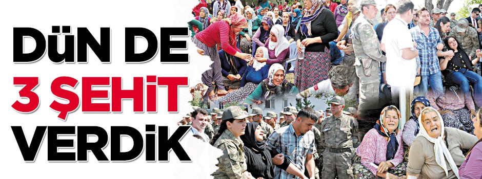 Dün de 3 şehit verdik