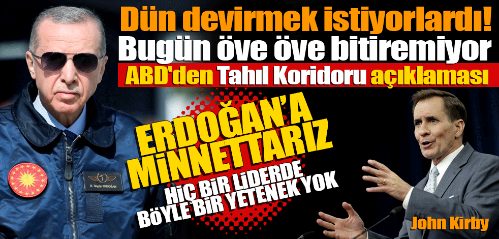 Dün devirmek istiyorlardı! Bugün öve öve bitiremiyorlar ABD'den 'Tahıl Koridoru' açıklaması: Erdoğan'a minnettarız