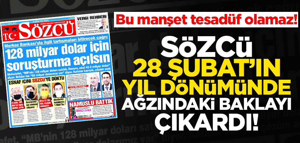 Dün Erbakan Bugün Erdoğan... Sözcü 28 Şubat’ın yıl dönümünde ağzındaki baklayı çıkardı!