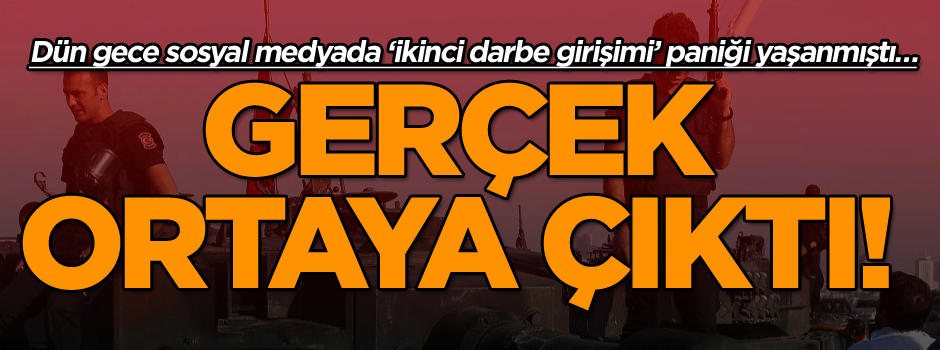 Dün gece sosyal medyada ‘ikinci darbe girişimi’ paniği yaşanmıştı… Gerçek ortaya çıktı!