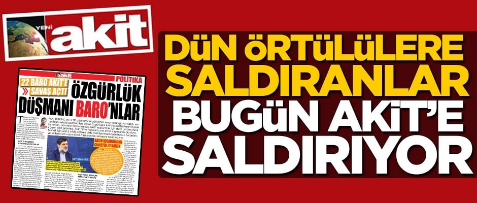 Dün örtülülere saldıranlar bugün Akit’e saldırıyorlar