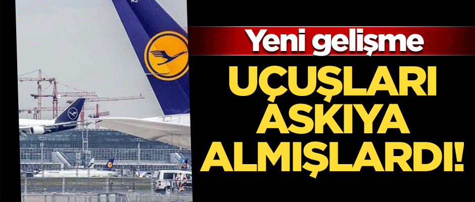 Dün uçuşları askıya almışlardı! Yeni gelişme