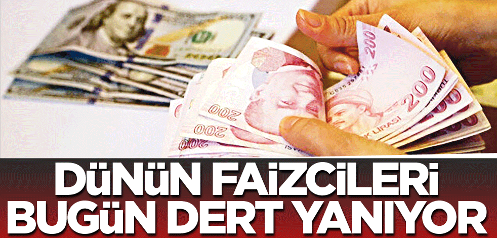Dünün faizcileri bugün dert yanıyor