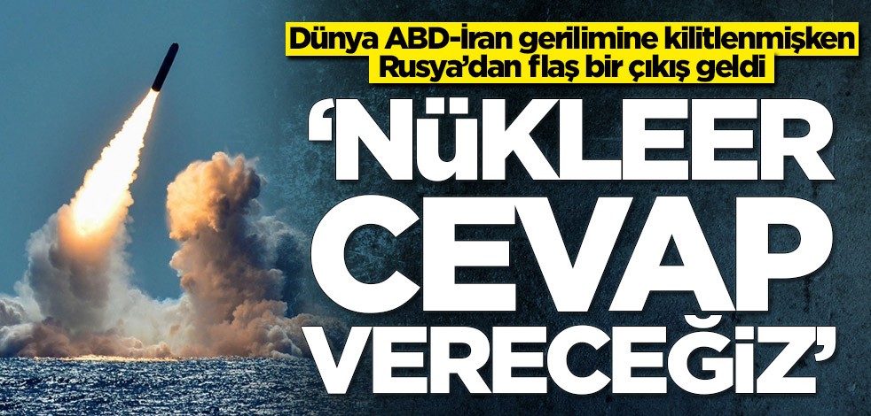 Dünya ABD-İran gerilimine kilitlenmişken Rusya’dan flaş bir çıkış geldi: Nükleer cevap vereceğiz
