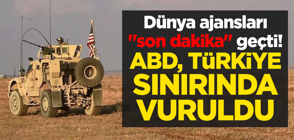 Dünya ajansları "son dakika" geçti! ABD, Türkiye sınırında vuruldu