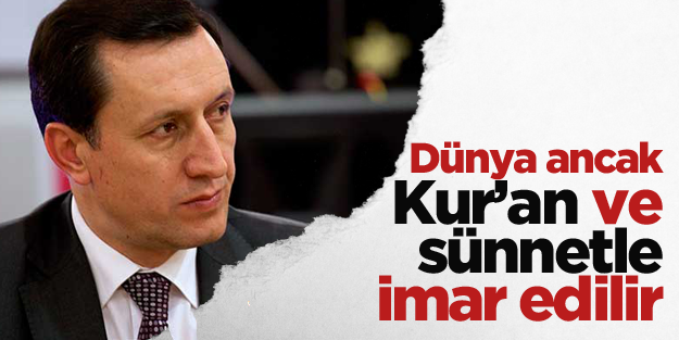 Dünya, ancak Kur’an ve sünnetle imar edilir