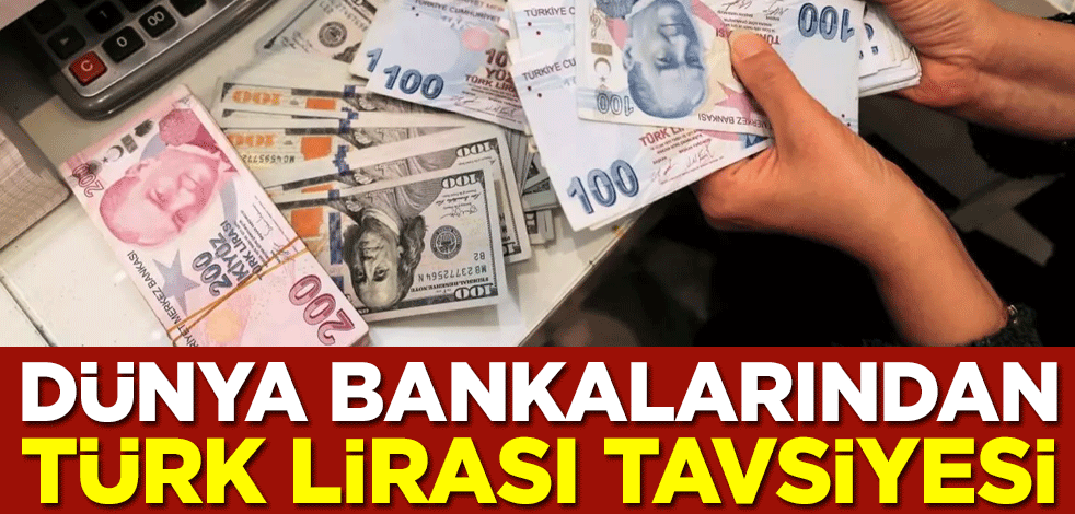 Dünya bankalarından Türk Lirası tavsiyesi