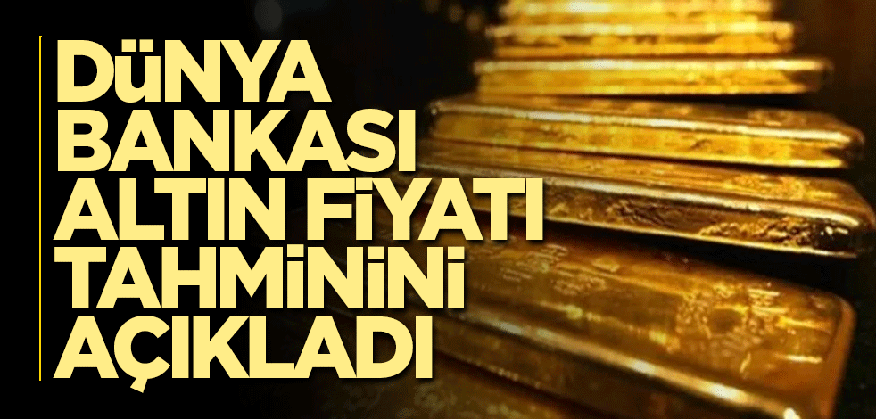Dünya Bankası altın fiyatı tahminini açıkladı