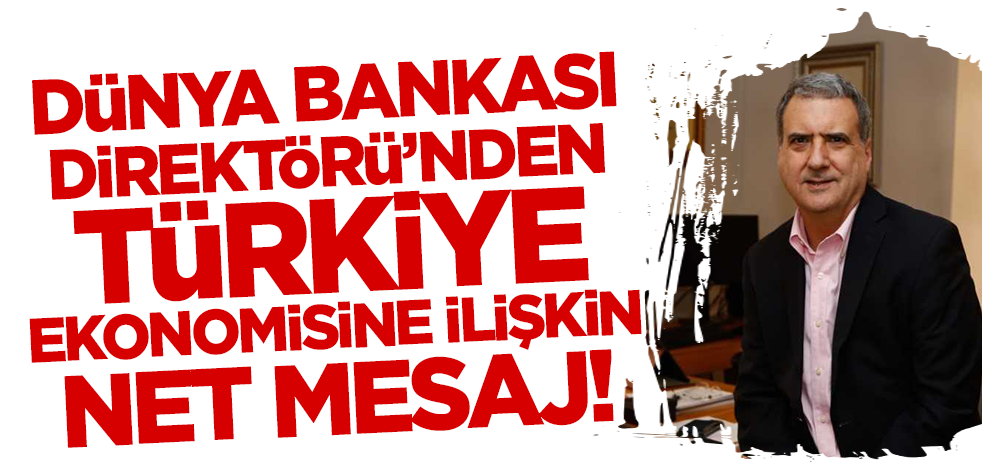 Dünya Bankası Direktörü'nden Türkiye ekonomisine ilişkin net mesaj!