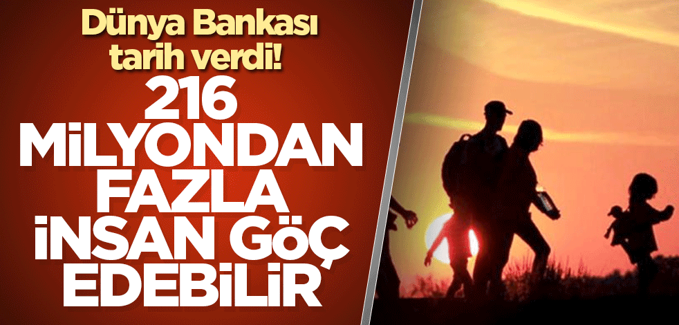 Dünya Bankası tarih verdi! 216 milyondan fazla insan göç edebilir