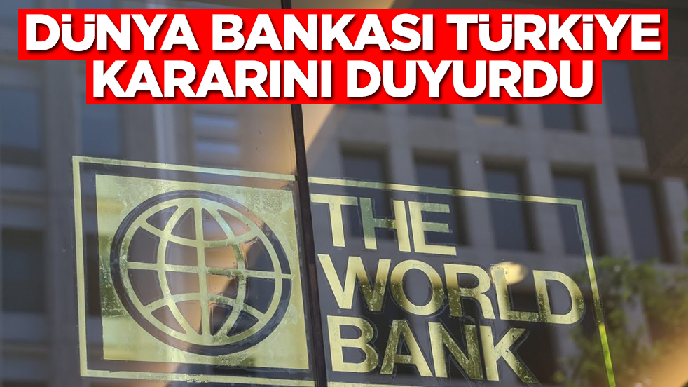 Dünya Bankası Türkiye kararını duyurdu