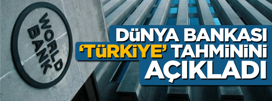 Dünya Bankası 'Türkiye' tahminini açıkladı