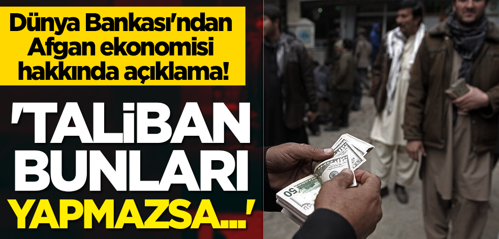 Dünya Bankası'ndan Afgan ekonomisi hakkında açıklama: 'Taliban bunları yapmazsa...'