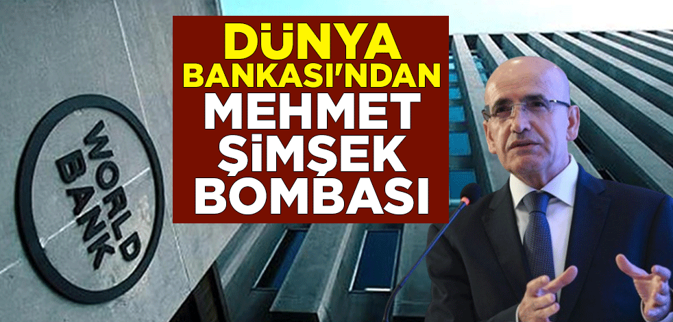 Dünya Bankası'ndan Mehmet Şimşek bombası