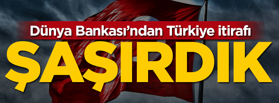 Dünya Bankası'ndan Türkiye itirafı