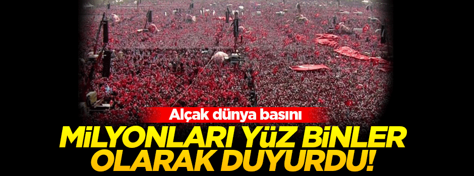 Dünya basını 'milyonları' yüz binler olarak duyurdu!