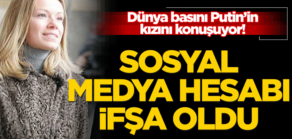 Dünya basını Putin’in kızını konuşuyor! Sosyal medya hesabı ifşa oldu