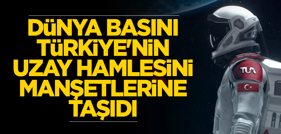 Dünya basını Türkiye'nin uzay hamlesini manşetlerine taşıdı