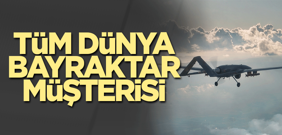 Tüm dünya Bayraktar müşterisi