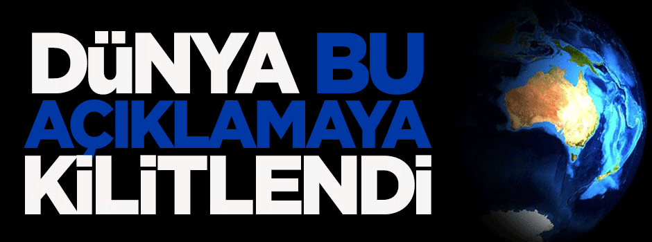 Dünya bu açıklamaya kilitlendi