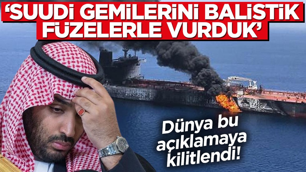Dünya bu açıklamaya kilitlendi! 'Suudi gemilerini balistik füzelerle vurduk'