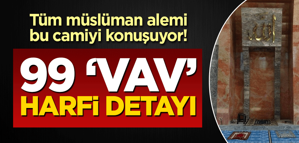Dünya bu camiyi konuşuyor! 99 'vav' harfi detayı...