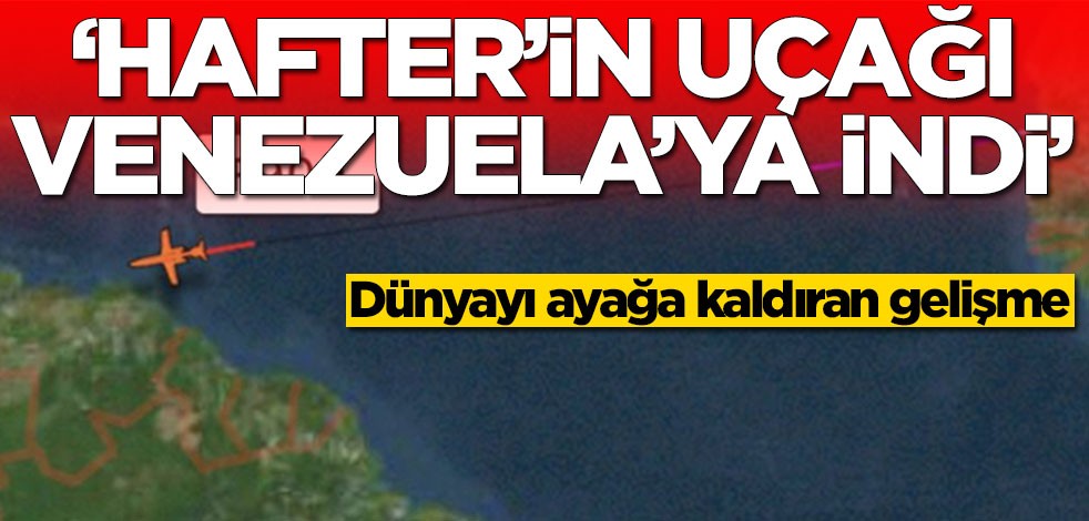 Dünya bu haberi konuşuyor: Hafter'in uçağı Venezuela'ya indi