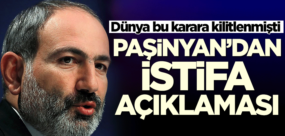 Dünya bu karara kilitlenmişti! Paşinyan'dan istifa açıklaması