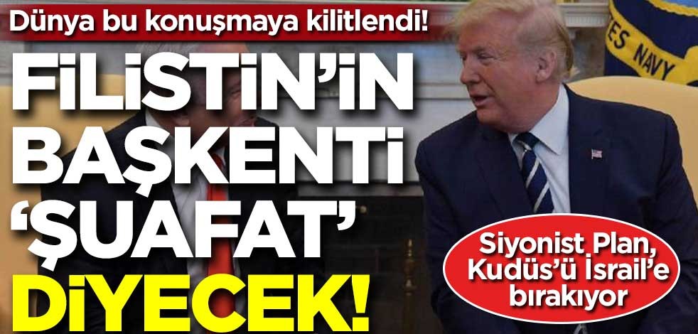 Dünya bu konuşmaya kilitlendi! Trump, Filistin’in başkenti ‘Şuafat’ diyecek