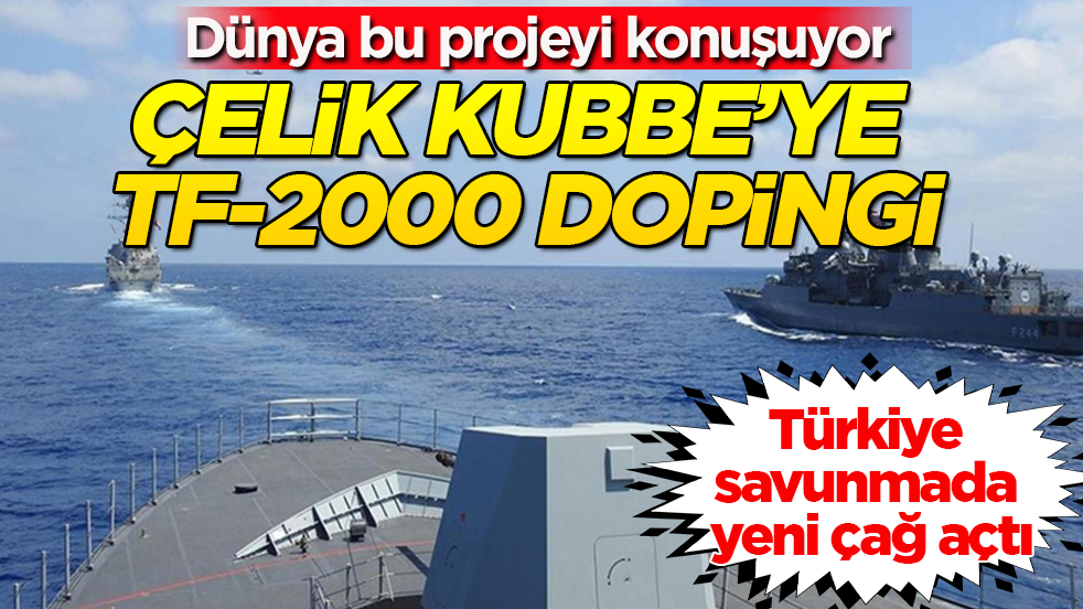 Dünya bu projeyi konuşuyor! Türkiye savunmada yeni çağ açtı: Çelik Kubbe’ye TF-2000 dopingi