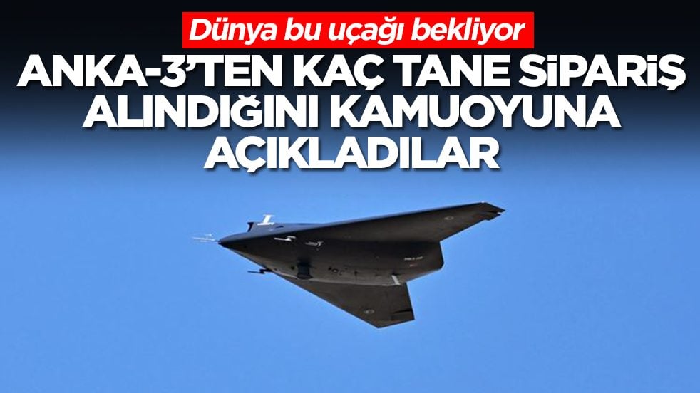 Dünya bu uçağı bekliyor: ANKA-3'ten kaç tane sipariş alındığı kamoyuna açıklandı