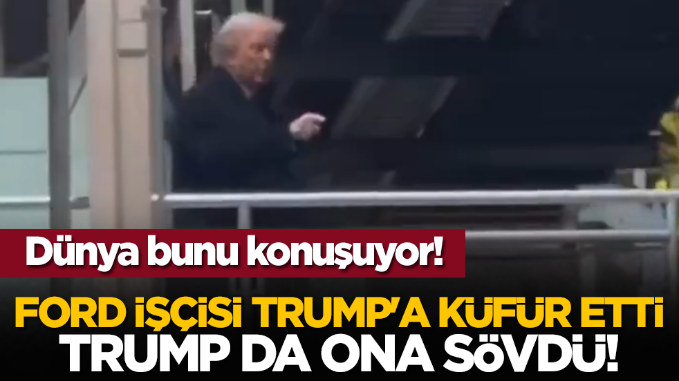 Dünya bunu konuşuyor! Ford işçisi Trump'a küfür etti Trump da ona sövdü!
