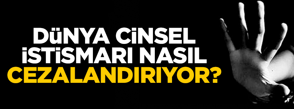 Dünya cinsel istismarı nasıl cezalandırıyor?