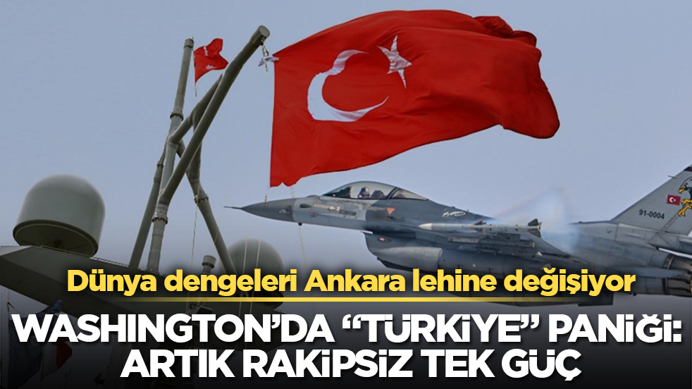 Dünya dengeleri Ankara lehine değişiyor! Washington’da "Türkiye" paniği: Artık rakipsiz tek güç
