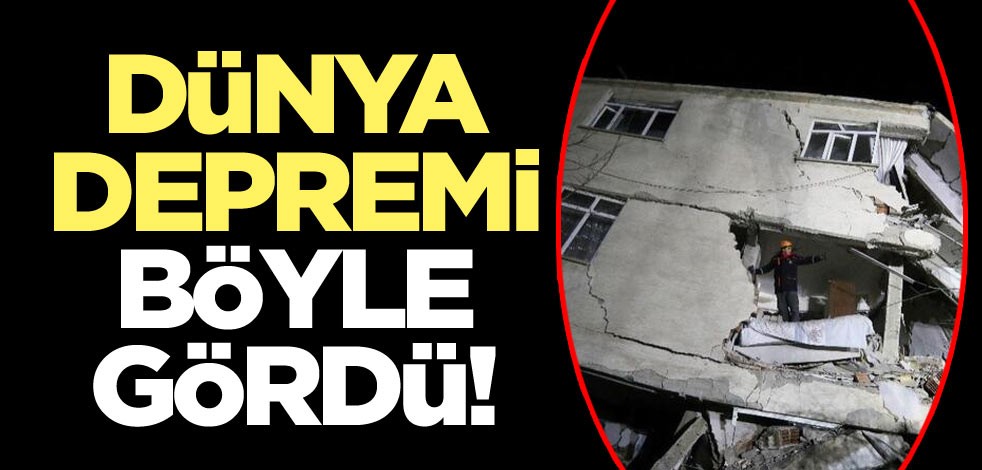 Dünya depremi böyle gördü!