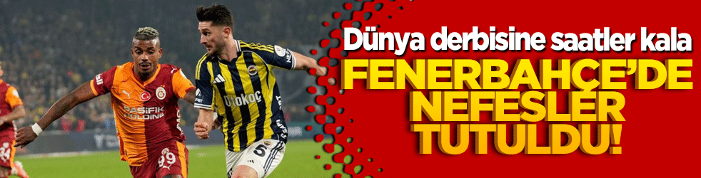 Dünya derbisine saatler kala: Fenerbahçe’de nefesler tutuldu!