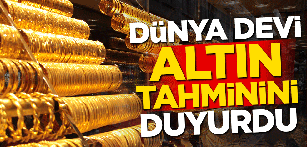 Dünya devi altın tahminini duyurdu!